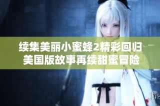 续集美丽小蜜蜂2精彩回归 美国版故事再续甜蜜冒险