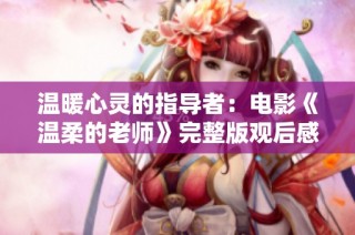 温暖心灵的指导者：电影《温柔的老师》完整版观后感分享