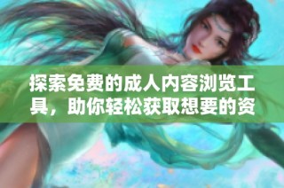 探索免费的成人内容浏览工具，助你轻松获取想要的资源