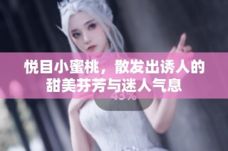 悦目小蜜桃，散发出诱人的甜美芬芳与迷人气息