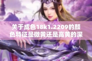 关于成色18k1.2209的颜色特征是微黄还是高黄的深入解析
