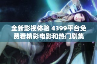 全新影视体验 4399平台免费看精彩电影和热门剧集