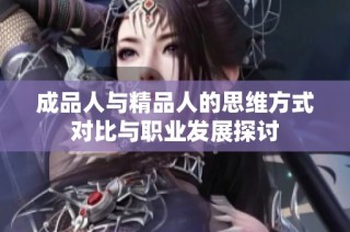 成品人与精品人的思维方式对比与职业发展探讨