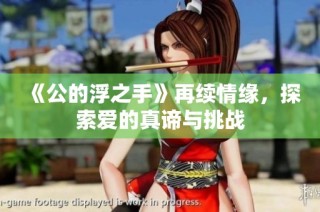 《公的浮之手》再续情缘，探索爱的真谛与挑战