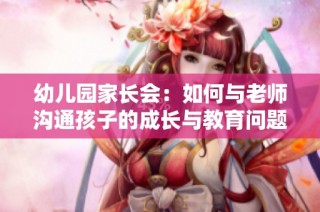 幼儿园家长会：如何与老师沟通孩子的成长与教育问题