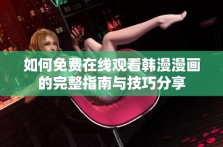 如何免费在线观看韩漫漫画的完整指南与技巧分享