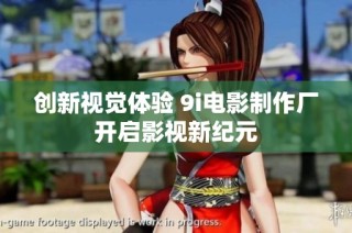 创新视觉体验 9i电影制作厂开启影视新纪元