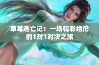 草莓逃亡记：一场精彩绝伦的1对1对决之旅