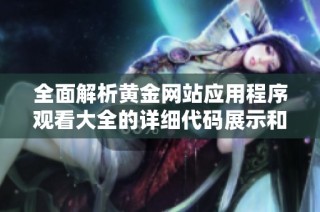 全面解析黄金网站应用程序观看大全的详细代码展示和使用指南