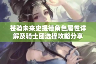 苍骑未来史提德角色属性详解及骑士团选择攻略分享