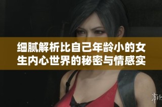 细腻解析比自己年龄小的女生内心世界的秘密与情感实时变化