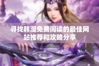 寻找韩漫免费阅读的最佳网站推荐和攻略分享
