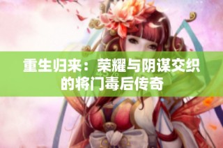 重生归来：荣耀与阴谋交织的将门毒后传奇