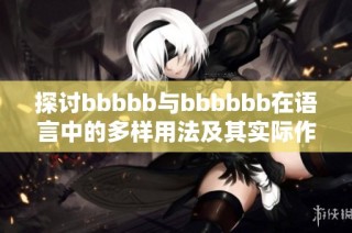 探讨bbbbb与bbbbbb在语言中的多样用法及其实际作用
