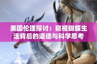 美国伦理探讨：窥视蝴蝶生活背后的道德与科学思考