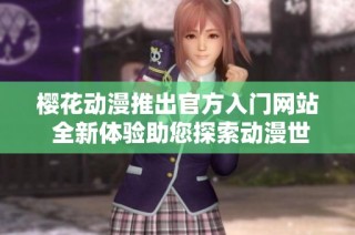 樱花动漫推出官方入门网站 全新体验助您探索动漫世界