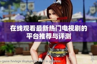 在线观看最新热门电视剧的平台推荐与评测