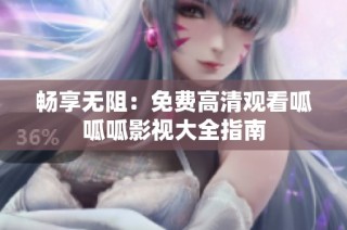 畅享无阻：免费高清观看呱呱呱影视大全指南