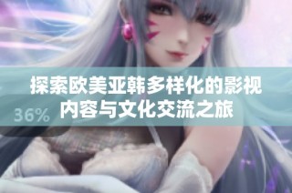 探索欧美亚韩多样化的影视内容与文化交流之旅