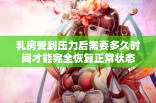 乳房受到压力后需要多久时间才能完全恢复正常状态