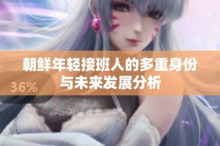 朝鲜年轻接班人的多重身份与未来发展分析