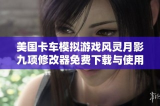 美国卡车模拟游戏风灵月影九项修改器免费下载与使用指南