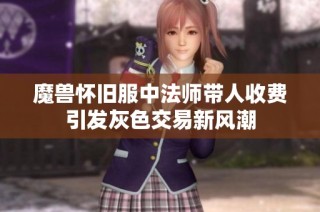魔兽怀旧服中法师带人收费引发灰色交易新风潮
