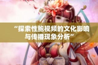 “探索性鲍视频的文化影响与传播现象分析”