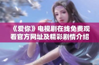 《爱你》电视剧在线免费观看官方网址及精彩剧情介绍
