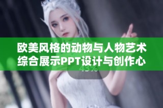 欧美风格的动物与人物艺术综合展示PPT设计与创作心得分享