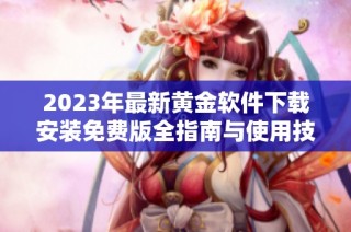 2023年最新黄金软件下载安装免费版全指南与使用技巧分享