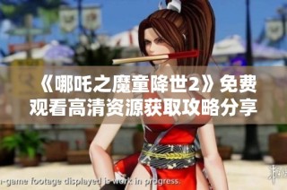 《哪吒之魔童降世2》免费观看高清资源获取攻略分享