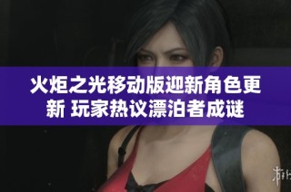 火炬之光移动版迎新角色更新 玩家热议漂泊者成谜