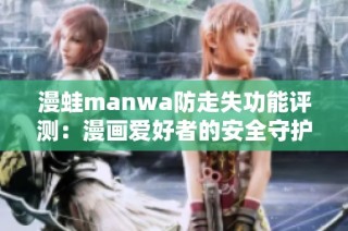 漫蛙manwa防走失功能评测：漫画爱好者的安全守护神器