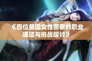 《四位美国女性警察的职业道德与挑战探讨》