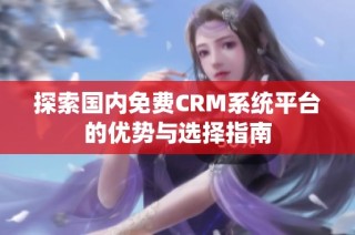 探索国内免费CRM系统平台的优势与选择指南