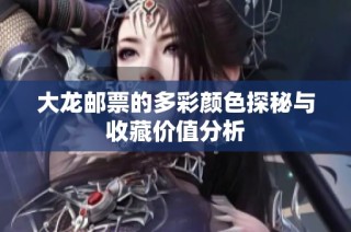 大龙邮票的多彩颜色探秘与收藏价值分析
