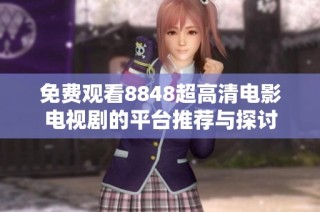 免费观看8848超高清电影电视剧的平台推荐与探讨