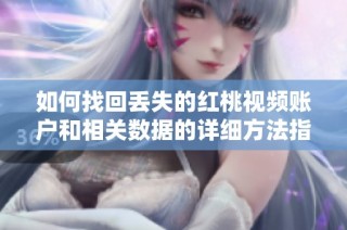 如何找回丢失的红桃视频账户和相关数据的详细方法指南
