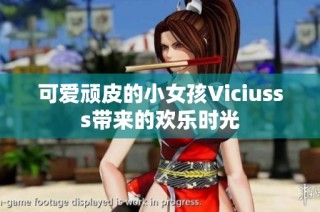可爱顽皮的小女孩Viciusss带来的欢乐时光