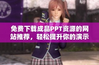 免费下载成品PPT资源的网站推荐，轻松提升你的演示效果