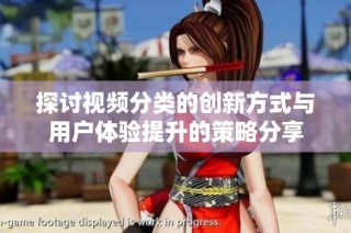 探讨视频分类的创新方式与用户体验提升的策略分享