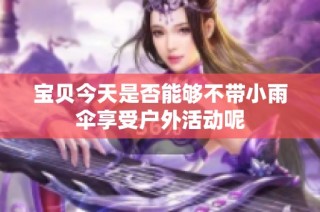 宝贝今天是否能够不带小雨伞享受户外活动呢