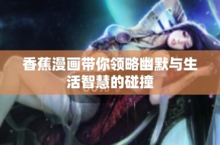 香蕉漫画带你领略幽默与生活智慧的碰撞