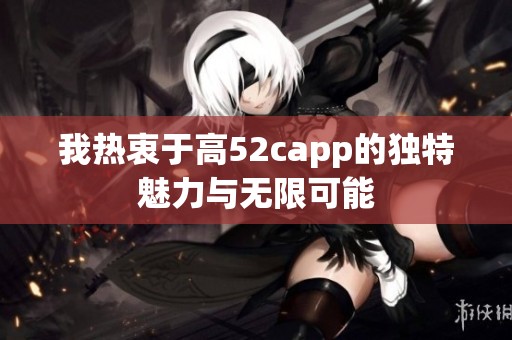 我热衷于高52capp的独特魅力与无限可能