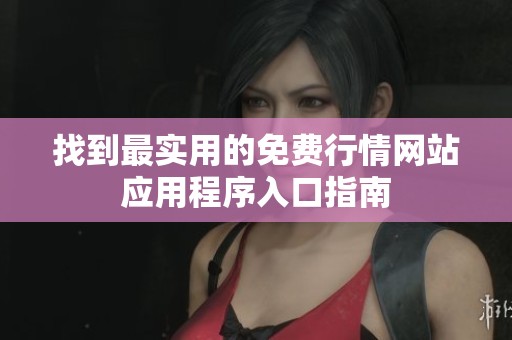 找到最实用的免费行情网站应用程序入口指南