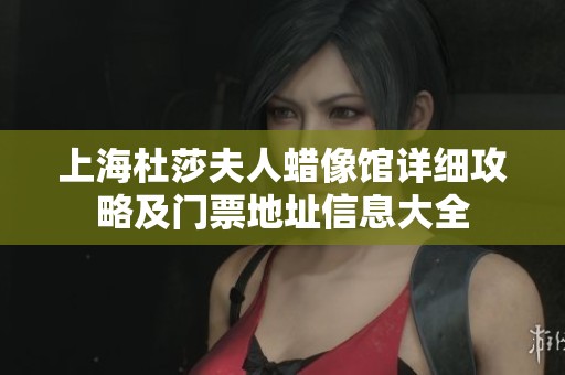 上海杜莎夫人蜡像馆详细攻略及门票地址信息大全