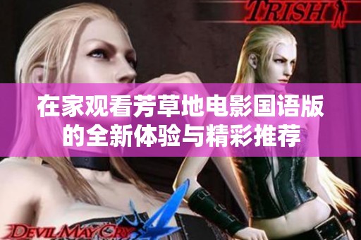 在家观看芳草地电影国语版的全新体验与精彩推荐
