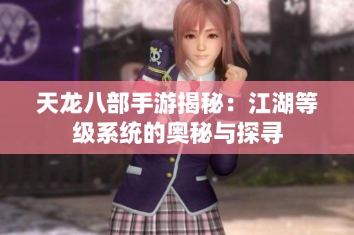 天龙八部手游揭秘：江湖等级系统的奥秘与探寻