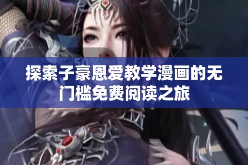 探索子豪恩爱教学漫画的无门槛免费阅读之旅